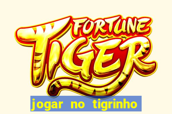 jogar no tigrinho sem deposito